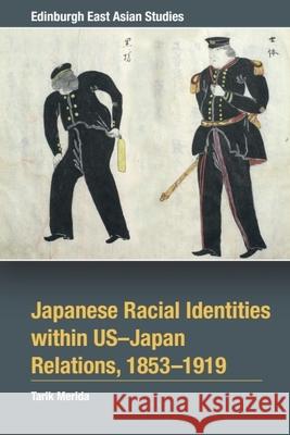 Japanese Racial Identities Within U.S.-Japan Relations, 1853-1919 Tarik Merida 9781399506908 Edinburgh University Press