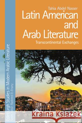 Latin American and Arab Literature: Transcontinental Exchanges Nasser, Tahia Abdel 9781399507127 EDINBURGH UNIVERSITY PRESS