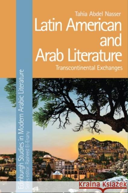 Latin American and Arab Literature: Transcontinental Exchanges Tahia Abdel Nasser 9781399507134 Edinburgh University Press