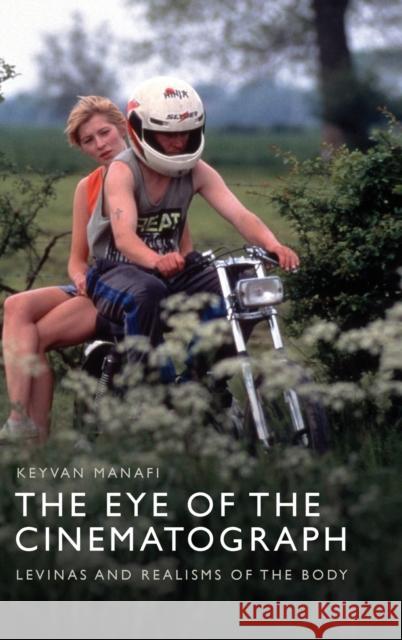 The Eye of the Cinematograph: Lévinas and Realisms of the Body Manafi, Keyvan 9781399507240 EDINBURGH UNIVERSITY PRESS