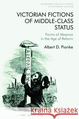 Victorian Fictions of Middle-Class Status: Forms of Absence in the Age of Reform D. Pionke, Albert 9781399507707 EDINBURGH UNIVERSITY PRESS