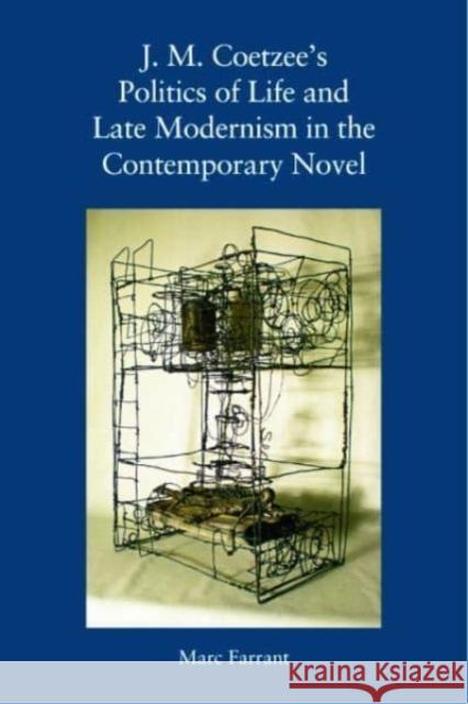 J. M. Coetzee's Politics of Life and Late Modernism in the Contemporary Novel Marc Farrant 9781399507783 Edinburgh University Press