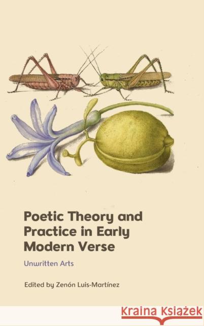 Poetic Theory and Practice in Early Modern Verse: Unwritten Arts Luis-Martínez, Zenón 9781399507820