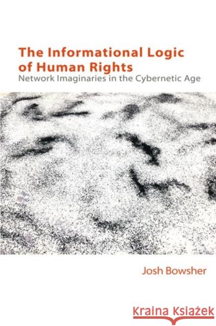 The Informational Logic of Human Rights: Network Imaginaries in the Cybernetic Age Bowsher, Joshua 9781399509909 EDINBURGH UNIVERSITY PRESS