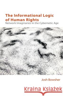 The Informational Logic of Human Rights: Networked Imaginaries in the Cybernetic Age Joshua Bowsher 9781399509916 Edinburgh University Press