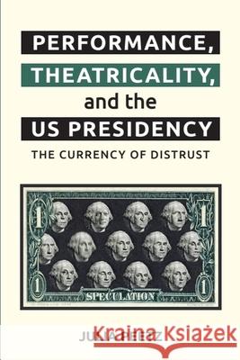 Performance, Theatricality and the Us Presidency: The Currency of Distrust Julia Peetz 9781399509992 Edinburgh University Press