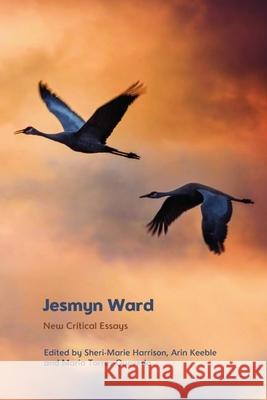 Jesmyn Ward: New Critical Essays Sheri-Marie Harrison Arin Keeble Torres-Quevedo 9781399510615 Edinburgh University Press