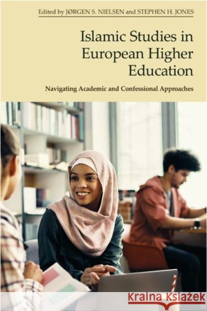 Islamic Studies in European Higher Education: Navigating Academic and Confessional Approaches Nielsen, Jørgen S. 9781399510851