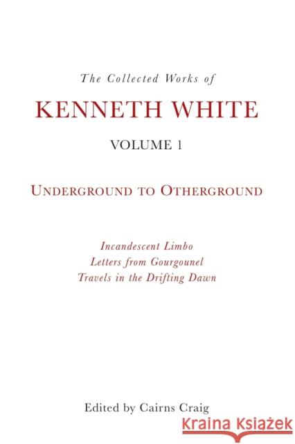 The Collected Works of Kenneth White, Volume 1: Underground to Otherground White, Kenneth 9781399511124 EDINBURGH UNIVERSITY PRESS