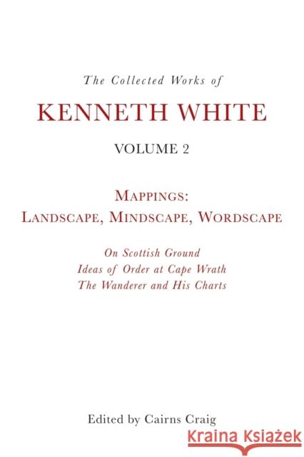 The Collected Works of Kenneth White, Volume 2: Mappings: Landscape, Mindscape, Wordscape White, Kenneth 9781399511131 EDINBURGH UNIVERSITY PRESS