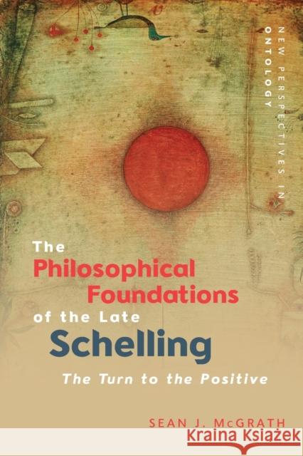 The Philosophical Foundations of the Late Schelling: The Turn to the Positive MacKenzie, Sean J. 9781399511193 EDINBURGH UNIVERSITY PRESS