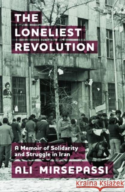 The Loneliest Revolution: A Memoir of Solidarity and Struggle in Iran Mirsepassi, Ali 9781399511414 Edinburgh University Press