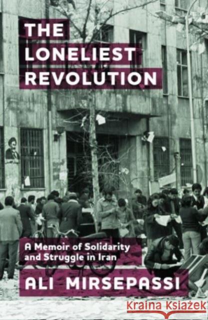 The Loneliest Revolution: A Memoir of Solidarity and Struggle in Iran Mirsepassi, Ali 9781399511421 Edinburgh University Press