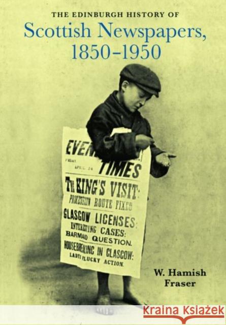 The Edinburgh History of Scottish Newspapers, 1850-1950 W Hamish Fraser 9781399511537
