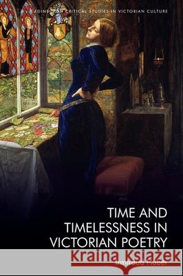 Time and Timelessness in Victorian Poetry Irmtraud Huber 9781399511810 Edinburgh University Press