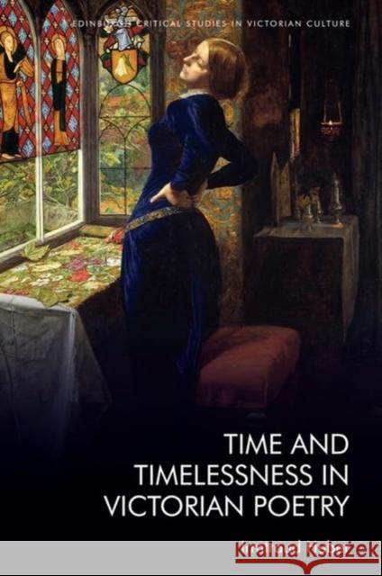 Time and Timelessness in Victorian Poetry Irmtraud Huber 9781399511827 Edinburgh University Press