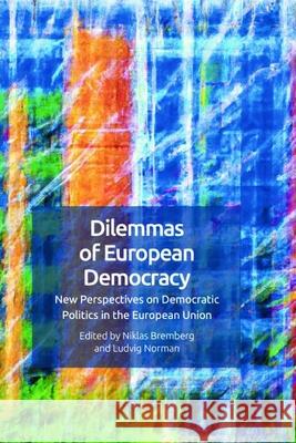 Dilemmas of European Democracy: New Perspectives on Democratic Politics in the European Union Niklas Bremberg Ludvig Norman 9781399511933