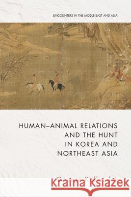 Human-Animal Relations and the Hunt in Korea and Northeast Asia George Kallander 9781399512107 Edinburgh University Press