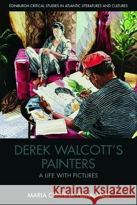 Derek Walcott\'s Painters: A Life with Pictures Maria Cristina Fumagalli 9781399512138 Edinburgh University Press