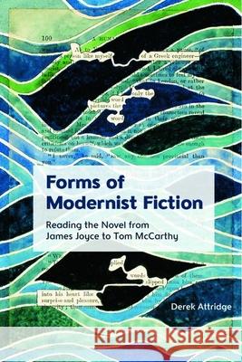 Forms of Modernist Fiction: Reading the Novel from James Joyce to Tom McCarthy Derek Attridge 9781399512459
