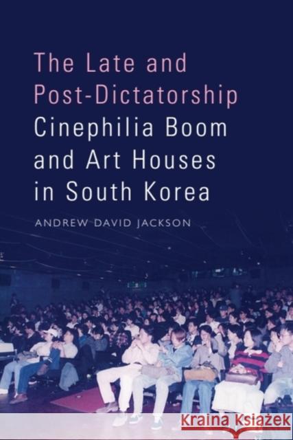 The Late and Post-Dictatorship Cinephilia Boom and Art Houses in South Korea Andrew David (Associate Professor of Korean Studies, Monash University) Jackson 9781399514217 Edinburgh University Press