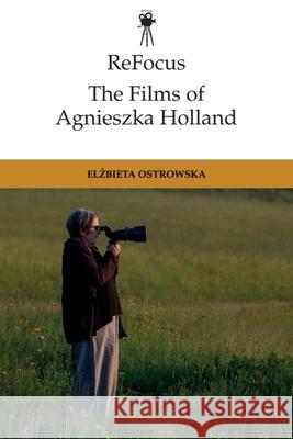 Refocus: the Films of Agnieszka Holland: Transnational Nomadism Elzbieta Ostrowska 9781399514675