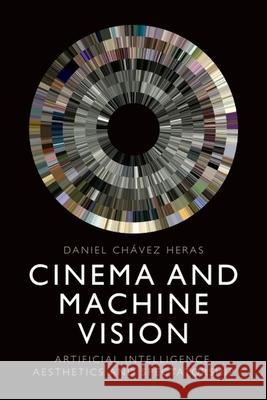 Cinema and Machine Vision Daniel Chavez Heras 9781399514712 Edinburgh University Press