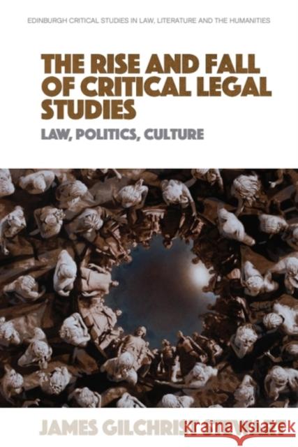 The Rise and Fall of Critical Legal Studies: Law, Politics, Culture James (Senior Lecturer in Law, RMIT University) Gilchrist Stewart 9781399515320 Edinburgh University Press
