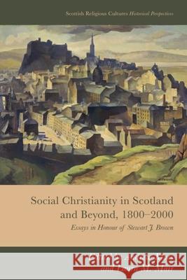 Social Christianity in Scotland and Beyond, 1800-2000: Essays in Honour of Stewart J. Brown  9781399515894 Edinburgh University Press