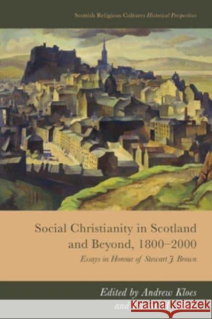 Social Christianity in Scotland and Beyond, 1800-2000: Essays in Honour of Stewart J. Brown  9781399515894 Edinburgh University Press