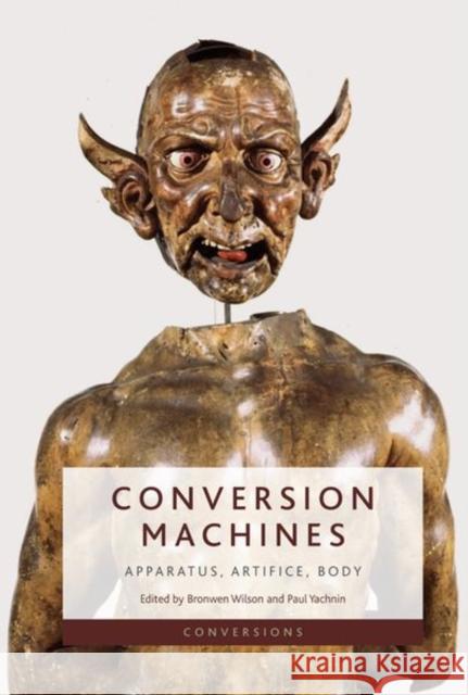 Conversion Machines: Apparatus, Artifice, Body Bronwen Wilson Paul Yachnin 9781399516006