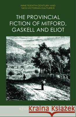 The Provincial Fiction of Mitford, Gaskell and Eliot Kevin Morrison 9781399516082 Edinburgh University Press
