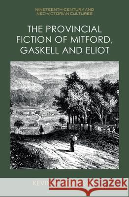 The Provincial Fiction of Mitford, Gaskell and Eliot Kevin Morrison 9781399516082 Edinburgh University Press