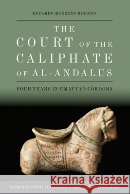 The Court of the Caliphate of Al-Andalus: Four Years in Umayyad C?rdoba Eduardo Manzan Jeremy Roe 9781399516136 Edinburgh University Press