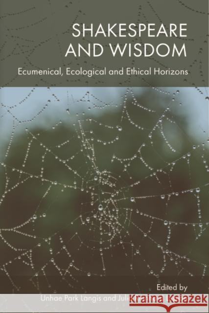 Shakespeare and Wisdom: Ecumenical, Ecological and Ethical Horizons Unhae Par Julia Reinhar 9781399516563 Edinburgh University Press