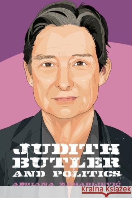 Judith Butler and Politics Adriana (Senior Research Fellow at the Institute for Philosophy and Social Theory, University of Belgrade) Zaharijevic 9781399517096 Edinburgh University Press