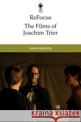 Refocus: the Films of Joachim Trier: Moments and Movements Anne Gjelsvik 9781399517126