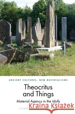 Theocritus and Things: Material Agency in the Idylls Lilah Grace Canevaro 9781399517508 Edinburgh University Press