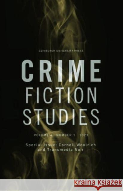 Cornell Woolrich and Transmedia Noir: Crime Fiction Studies Volume 4, Issue 1 KING  ROB 9781399517652 EDINBURGH UNIVERSITY PRESS