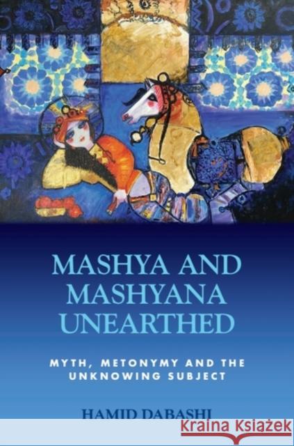 Mashya and Mashyana Unearthed: Myth, Metonymy and the Unknowing Subject Hamid (Hagop Kevorkian Professor of Iranian Studies and Comparative Literature, Columbia University) Dabashi 9781399517959 Edinburgh University Press