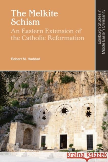 The Melkite Schism: An Eastern Extension of the Catholic Reformation Robert M (Sophia Smith Professor Emeritus of History and Professor Emeritus of Religion and Biblical Literature, Smith C 9781399518185