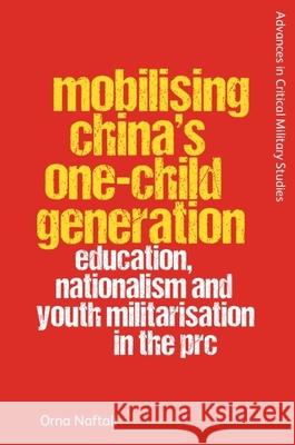 Mobilising China's One-Child Generation: Education, Nationalism and Youth Militarisation in the Prc Orna Naftali 9781399519410 Edinburgh University Press