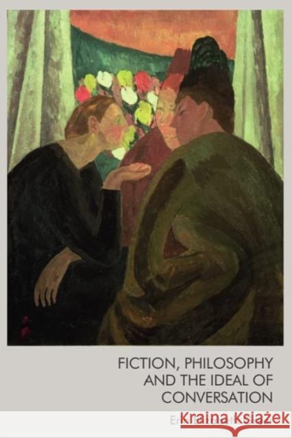 Fiction, Philosophy and the Ideal of Conversation Erin Elizabeth Greer 9781399520218 Edinburgh University Press