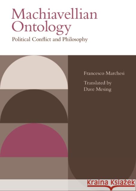 Machiavellian Ontology: Political Conflict and Philosophy Francesco Marchesi Dave Mesing 9781399520454