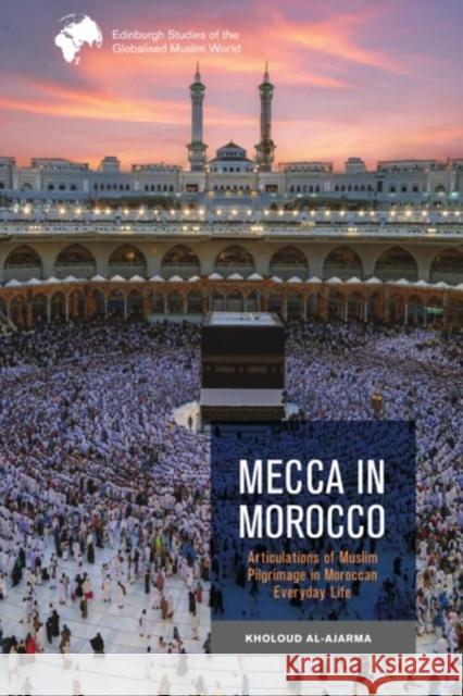 Mecca in Morocco: Articulations of Muslim Pilgrimage in Moroccan Everyday Life  9781399520713 Edinburgh University Press