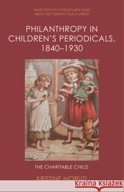 Philanthropy in Children's Periodicals, 1840 1930: The Charitable Child Kristine Moruzi 9781399521352 Edinburgh University Press