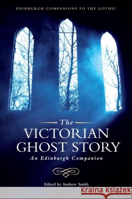 The Victorian Ghost Story: An Edinburgh Companion Andrew Smith 9781399521499 Edinburgh University Press