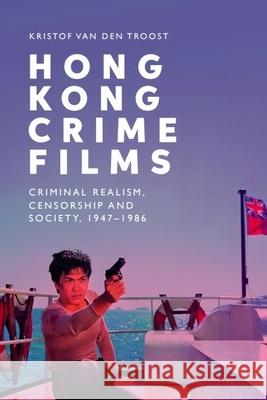 Hong Kong Crime Films Kristof Van den Troost 9781399521765 Edinburgh University Press