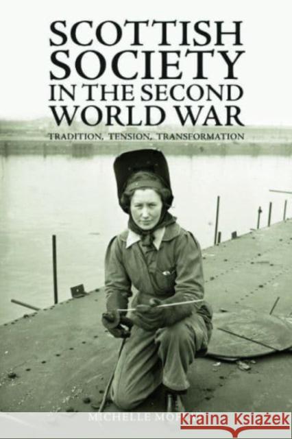 Scottish Society in the Second World War: Tradition, Tension, Transformation Michelle Moffat 9781399522533 Edinburgh University Press (RJ)
