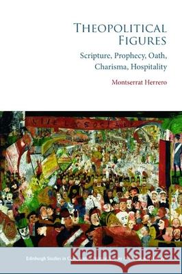 Theopolitical Figures: Scripture, Prophecy, Oath, Charisma, Hospitality Montserrat Herrero 9781399522915 Edinburgh University Press